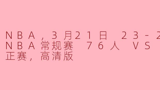 3月21日23-24赛季NBA常规赛中，76人对阵太阳的比赛有哪些亮点？****